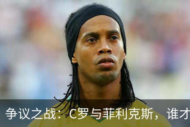 争议之战：C罗与菲利克斯，谁才是沙特联的真正传奇？